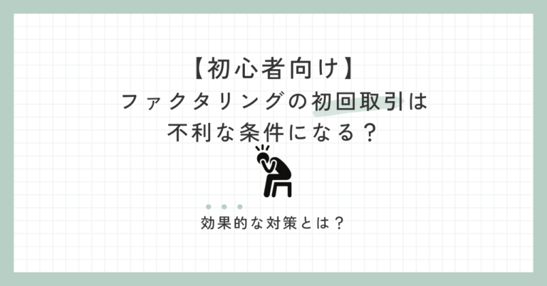 【初心者向け】ファクタリングの初回取引は不利な条件になる？効果的な対策とは？