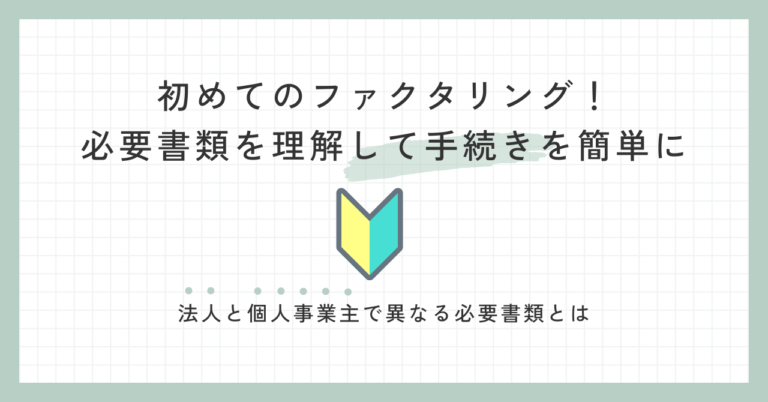 初めてのファクタリング！必要書類を理解して手続きを簡単に。法人と個人事業主で異なる必要書類とは