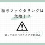 給与ファクタリングは危険！？知っておきべきリスクや仕組み